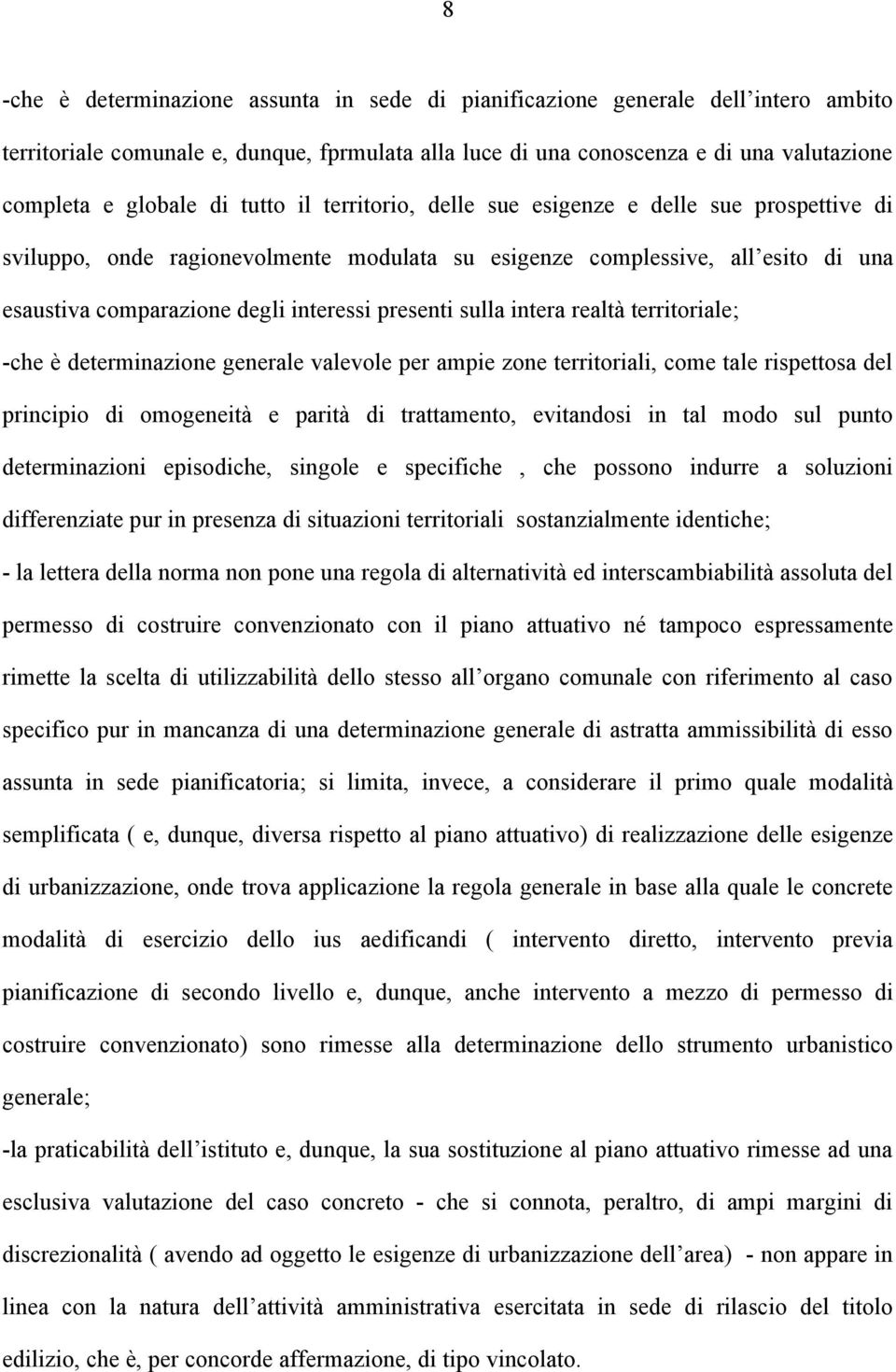 sulla intera realtà territoriale; -che è determinazione generale valevole per ampie zone territoriali, come tale rispettosa del principio di omogeneità e parità di trattamento, evitandosi in tal modo