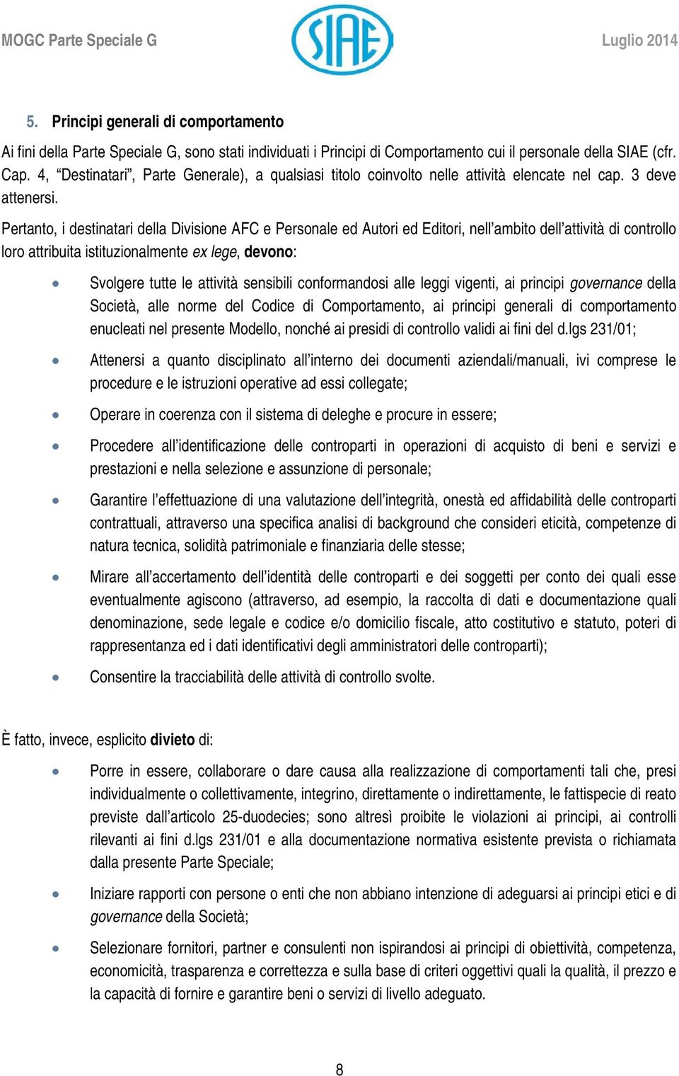 Pertanto, i destinatari della Divisione AFC e Personale ed Autori ed Editori, nell ambito dell attività di controllo loro attribuita istituzionalmente ex lege, devono: Svolgere tutte le attività