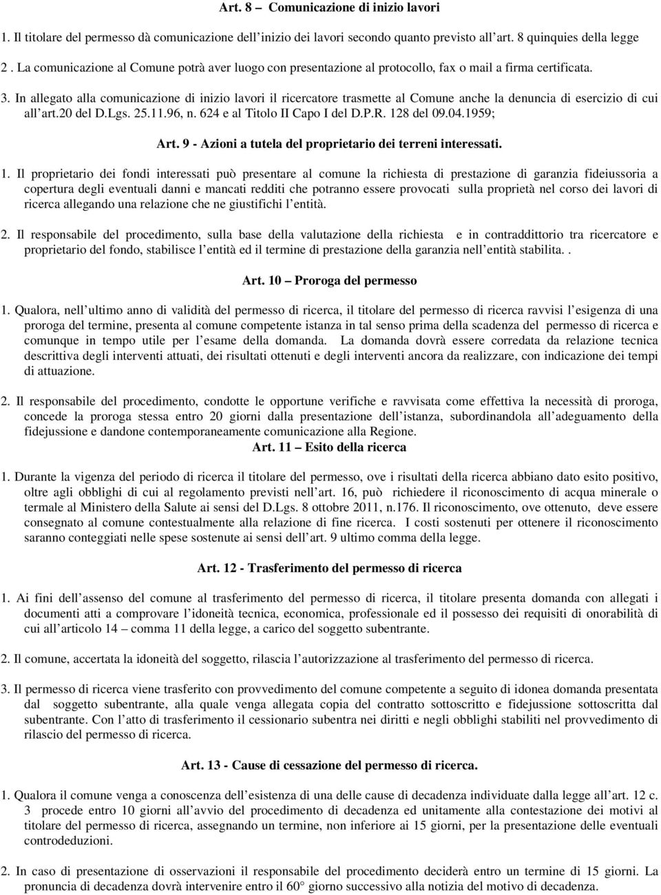 In allegato alla comunicazione di inizio lavori il ricercatore trasmette al Comune anche la denuncia di esercizio di cui all art.20 del D.Lgs. 25.11.96, n. 624 e al Titolo II Capo I del D.P.R.