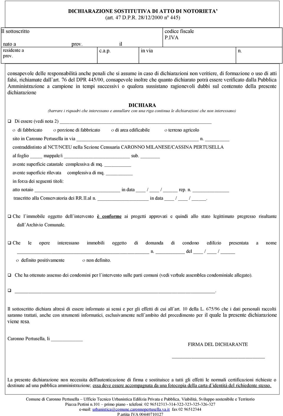 76 del DPR 445/00, consapevole inoltre che quanto dichiarato potrà essere verificato dalla Pubblica Amministrazione a campione in tempi successivi o qualora sussistano ragionevoli dubbi sul contenuto