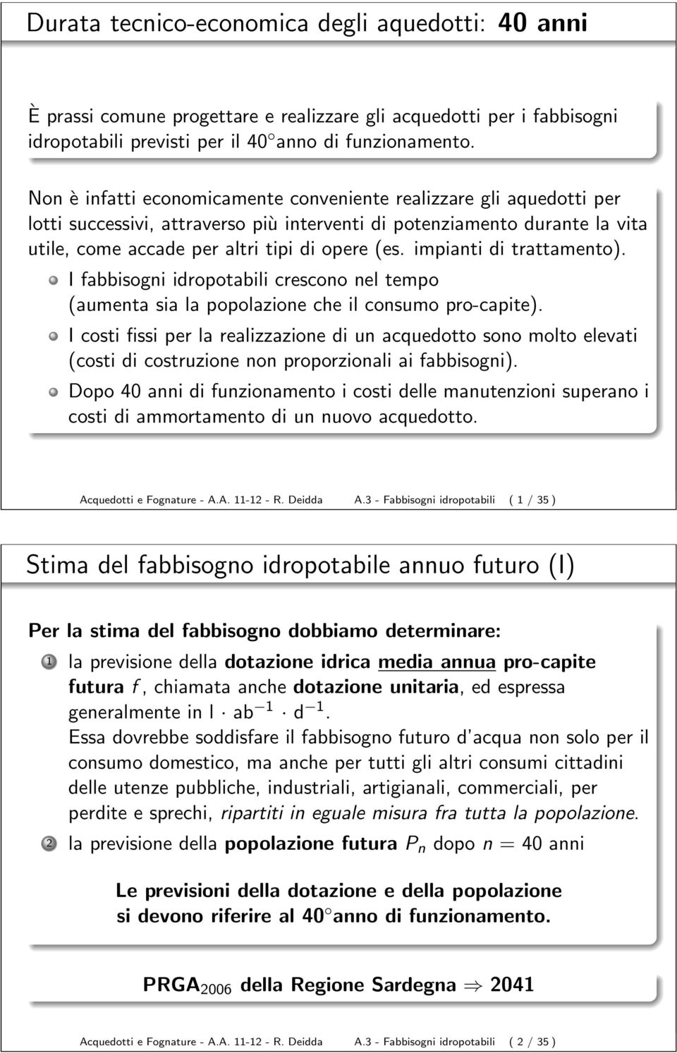 impianti di trattamento). I fabbisogni idropotabili crescono nel tempo (aumenta sia la popolazione che il consumo pro-capite).