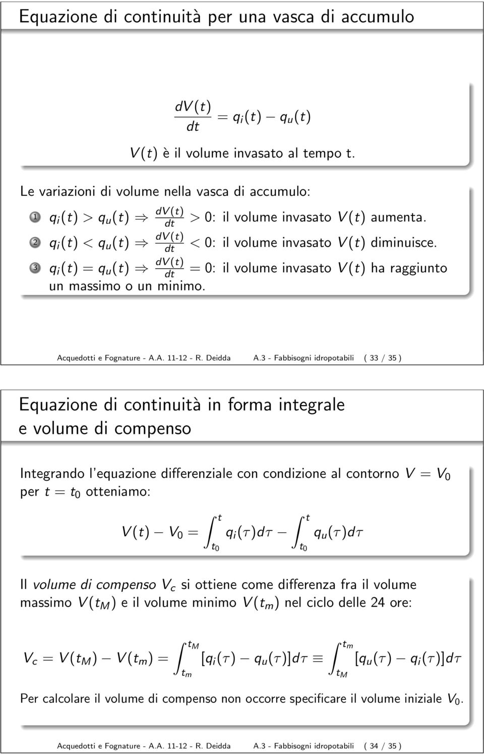 3 q i (t) = q u (t) = 0: il volume invasato V (t) ha raggiunto un massimo o un minimo. Acquedotti e Fognature - A.A. 11-12 - R. Deidda A.