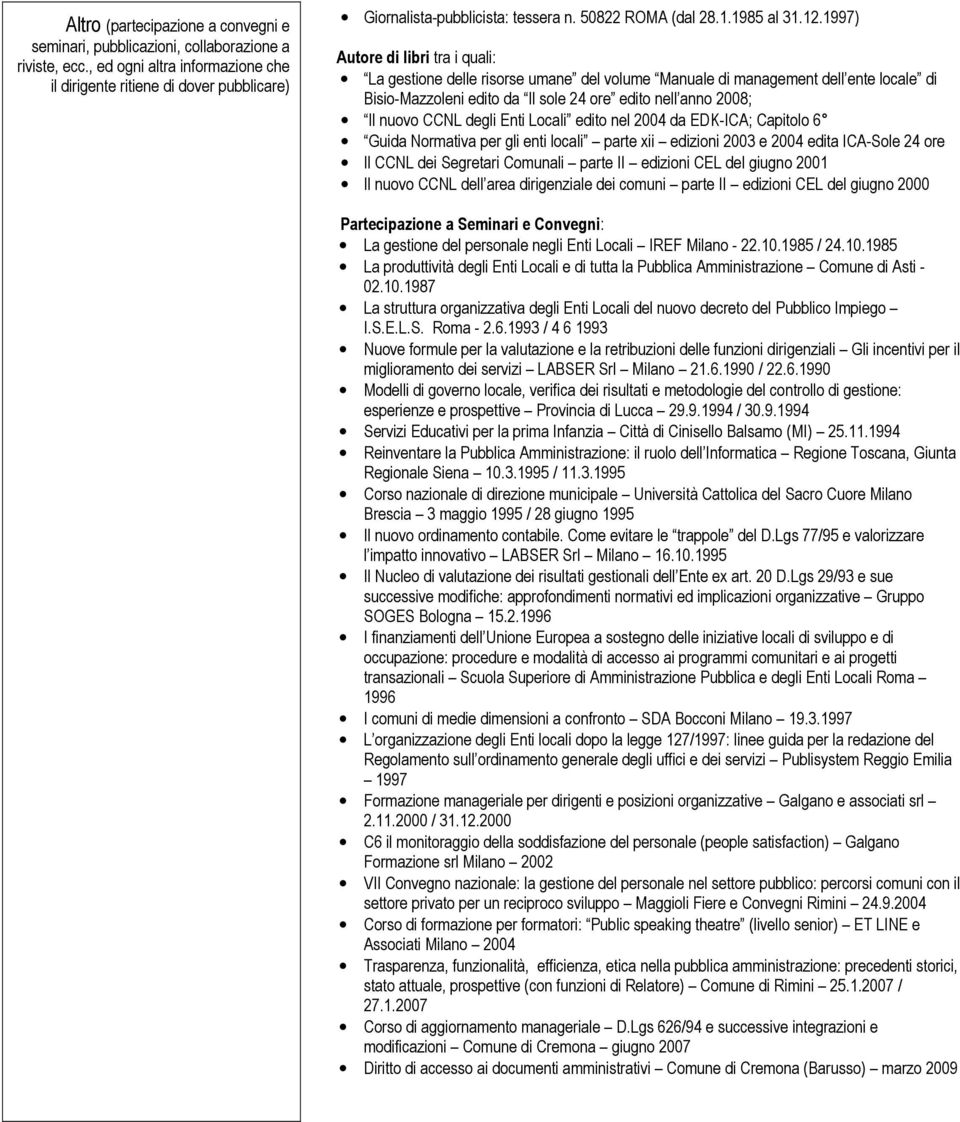 1997) Autore di libri tra i quali: La gestione delle risorse umane del volume Manuale di management dell ente locale di Bisio-Mazzoleni edito da Il sole 24 ore edito nell anno 2008; Il nuovo CCNL