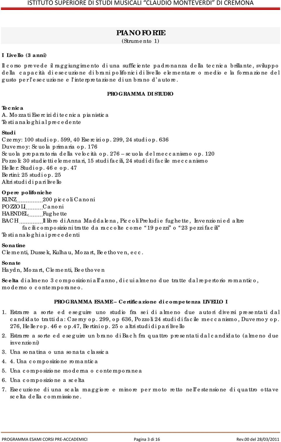 Mozzati Esercizi di tecnica pianistica Testi analoghi al precedente PROGRAMMA DI STUDIO Studi Czerny: 100 studi op. 599, 40 Esercizi op. 299, 24 studi op. 636 Duvernoy: Scuola primaria op.