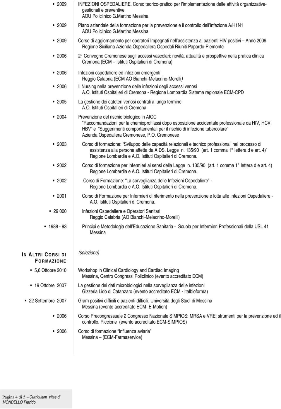 Martino Messina 2009 Corso di aggiornamento per operatori Impegnati nell assistenza ai pazienti HIV positivi Anno 2009 Regione Siciliana Azienda Ospedaliera Ospedali Riuniti Papardo-Piemonte 2005