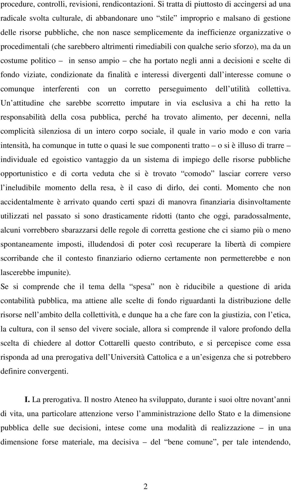 organizzative o procedimentali (che sarebbero altrimenti rimediabili con qualche serio sforzo), ma da un costume politico in senso ampio che ha portato negli anni a decisioni e scelte di fondo