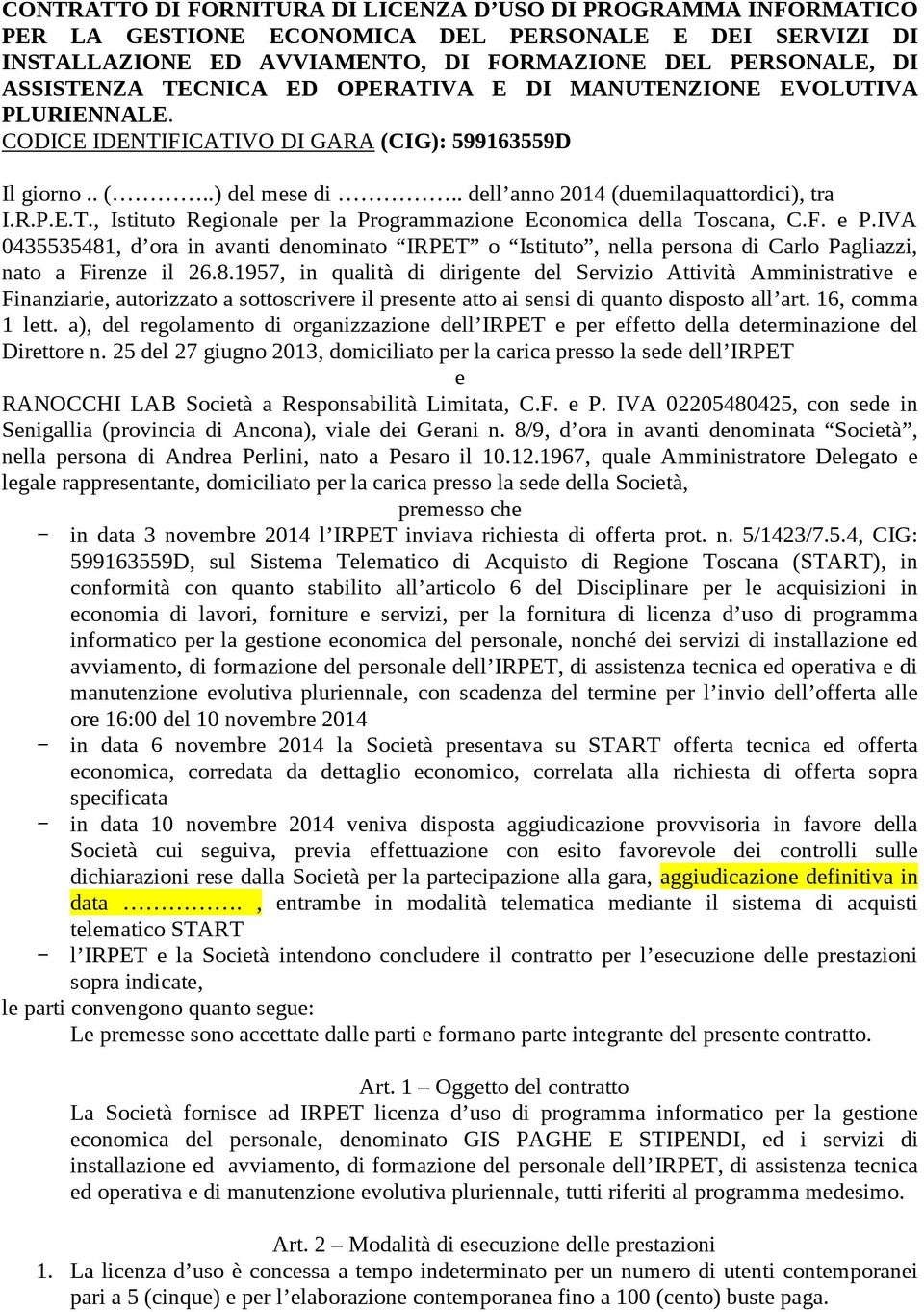 F. e P.IVA 0435535481, d ora in avanti denominato IRPET o Istituto, nella persona di Carlo Pagliazzi, nato a Firenze il 26.8.1957, in qualità di dirigente del Servizio Attività Amministrative e Finanziarie, autorizzato a sottoscrivere il presente atto ai sensi di quanto disposto all art.