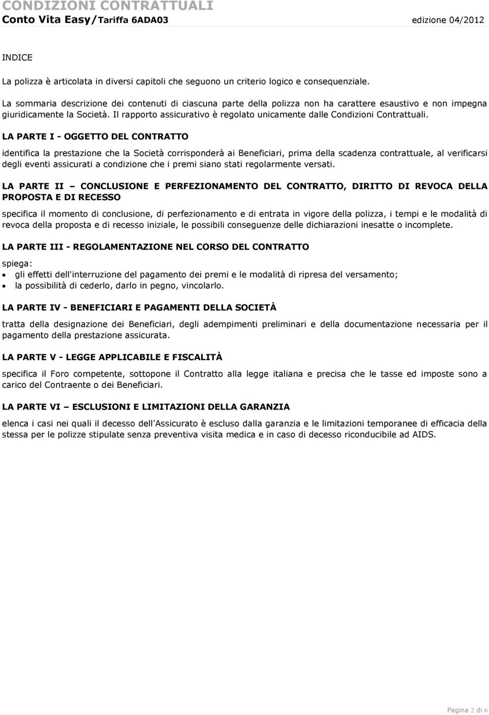 Il rapporto assicurativo è regolato unicamente dalle Condizioni Contrattuali.