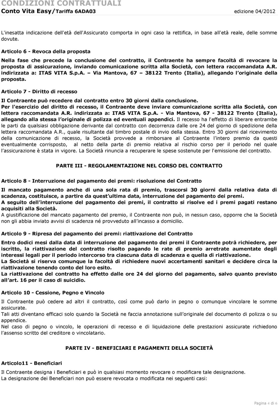 Società, con lettera raccomandata A.R. indirizzata a: ITAS VITA S.p.A. Via Mantova, 67 38122 Trento (Italia), allegando l originale della proposta.