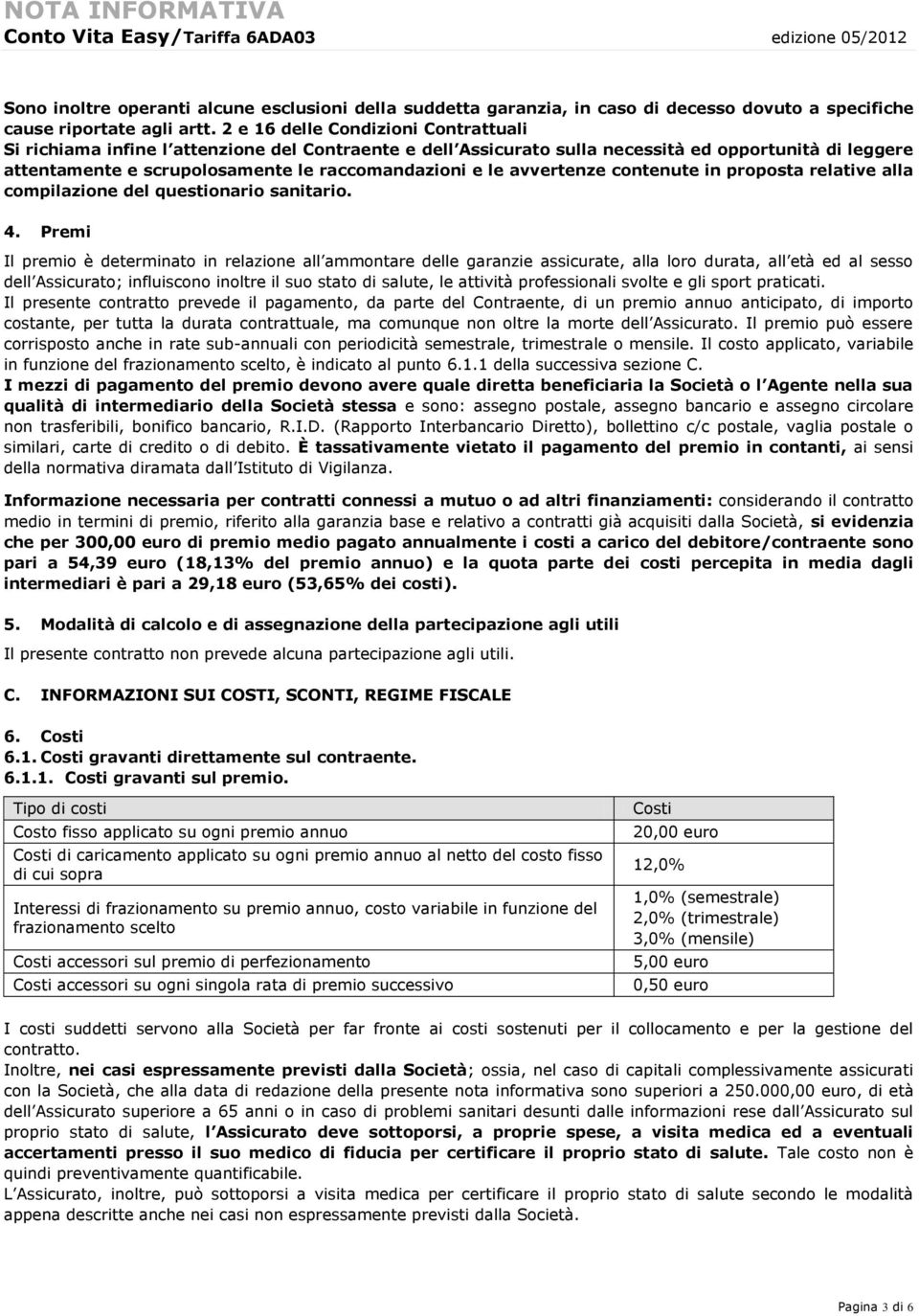 avvertenze contenute in proposta relative alla compilazione del questionario sanitario. 4.