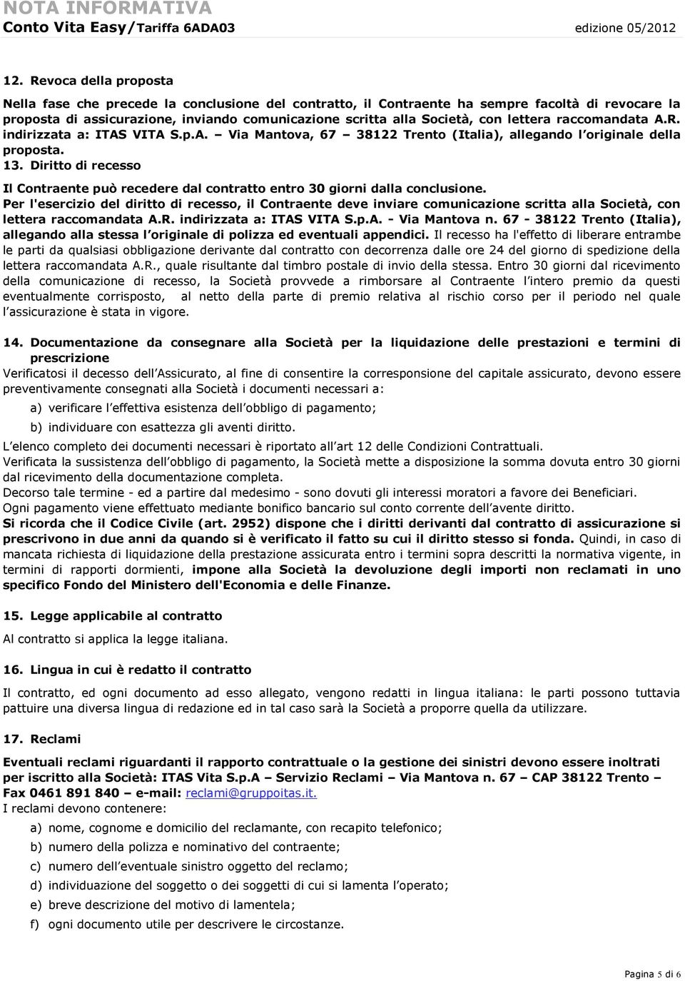 lettera raccomandata A.R. indirizzata a: ITAS VITA S.p.A. Via Mantova, 67 38122 Trento (Italia), allegando l originale della proposta. 13.