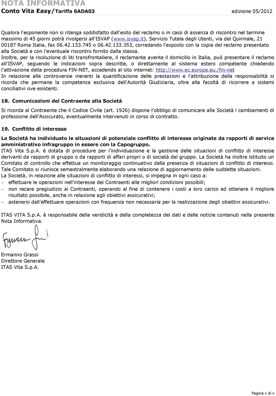 745 o 06.42.133.353, corredando l esposto con la copia del reclamo presentato alla Società e con l eventuale riscontro fornito dalla stessa.