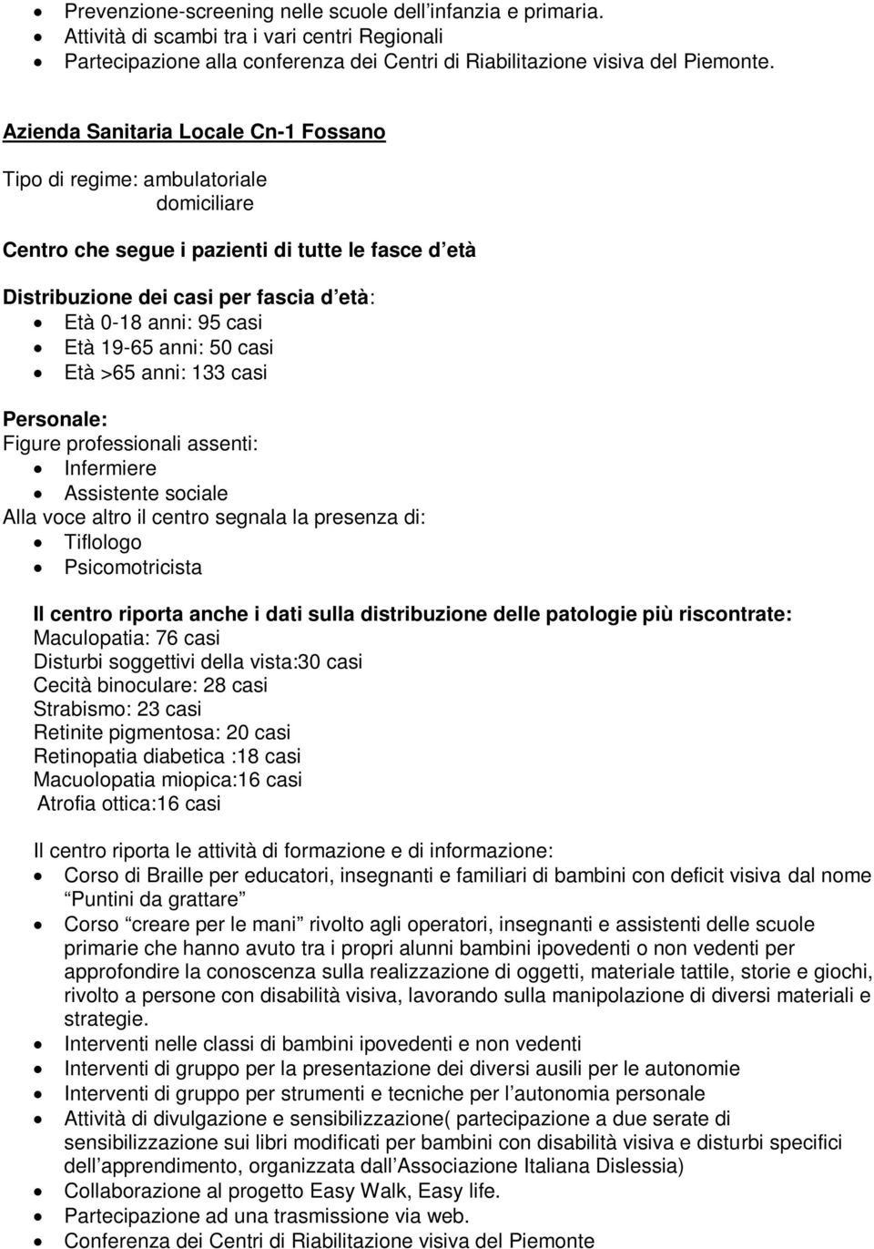 19-65 anni: 50 casi Età >65 anni: 133 casi Personale: Figure professionali assenti: Infermiere Assistente sociale Alla voce altro il centro segnala la presenza di: Tiflologo Psicomotricista Il centro