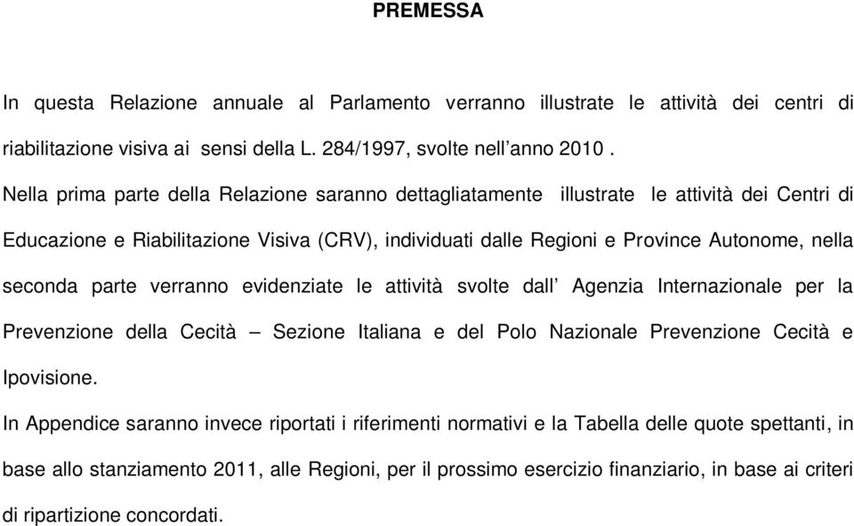 seconda parte verranno evidenziate le attività svolte dall Agenzia Internazionale per la Prevenzione della Cecità Sezione Italiana e del Polo Nazionale Prevenzione Cecità e Ipovisione.