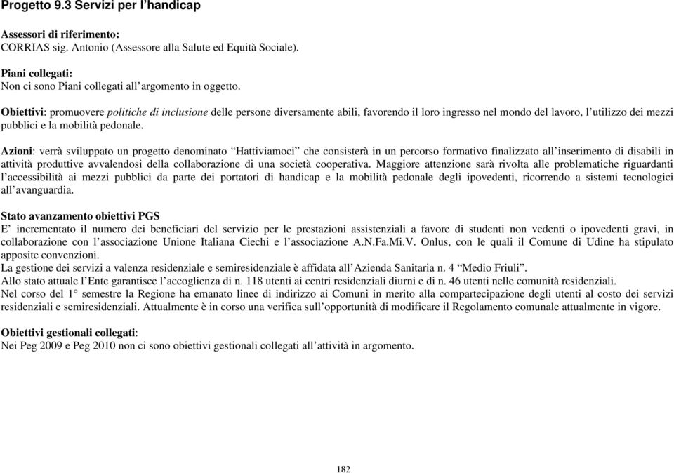 Azioni: verrà sviluppato un progetto denominato Hattiviamoci che consisterà in un percorso formativo finalizzato all inserimento di disabili in attività produttive avvalendosi della collaborazione di