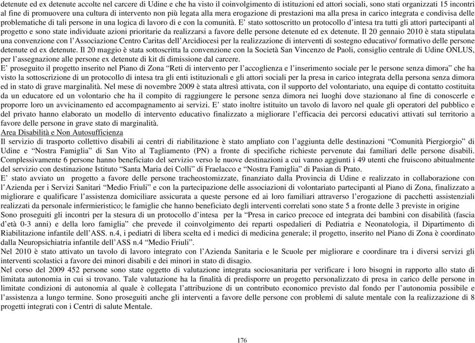 E stato sottoscritto un protocollo d intesa tra tutti gli attori partecipanti al progetto e sono state individuate azioni prioritarie da realizzarsi a favore delle persone detenute ed ex detenute.