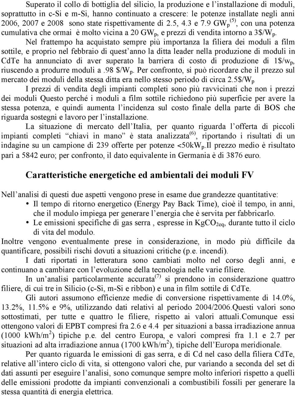 Nel frattempo ha acquistato sempre più importanza la filiera dei moduli a film sottile, e proprio nel febbraio di quest anno la ditta leader nella produzione di moduli in CdTe ha annunciato di aver