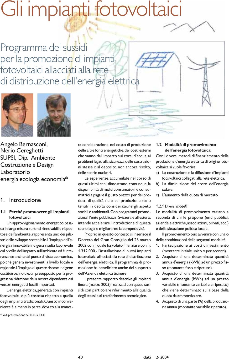 1 Perché promuovere gli impianti fotovoltaici Un approvvigionamento energetico,basato in larga misura su fonti rinnovabili e rispettose dell'ambiente, rappresenta uno dei pilastri dello sviluppo