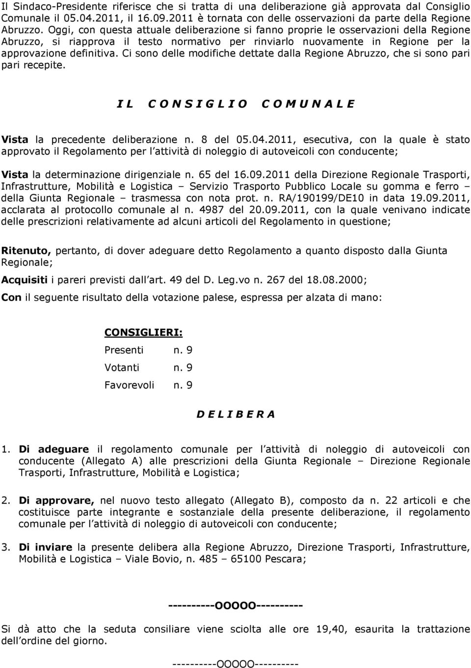 Ci sono delle modifiche dettate dalla Regione Abruzzo, che si sono pari pari recepite. I L C O N S I G L I O C O M U N A L E Vista la precedente deliberazione n. 8 del 05.04.