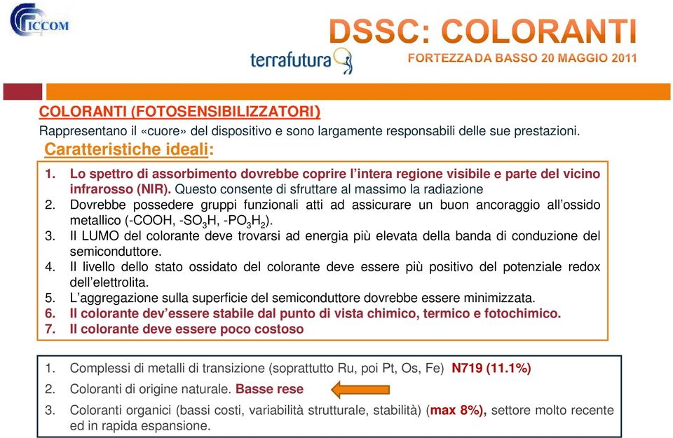 Dovrebbe possedere gruppi funzionali atti ad assicurare un buon ancoraggio all ossido metallico (-COOH, -SO 3 