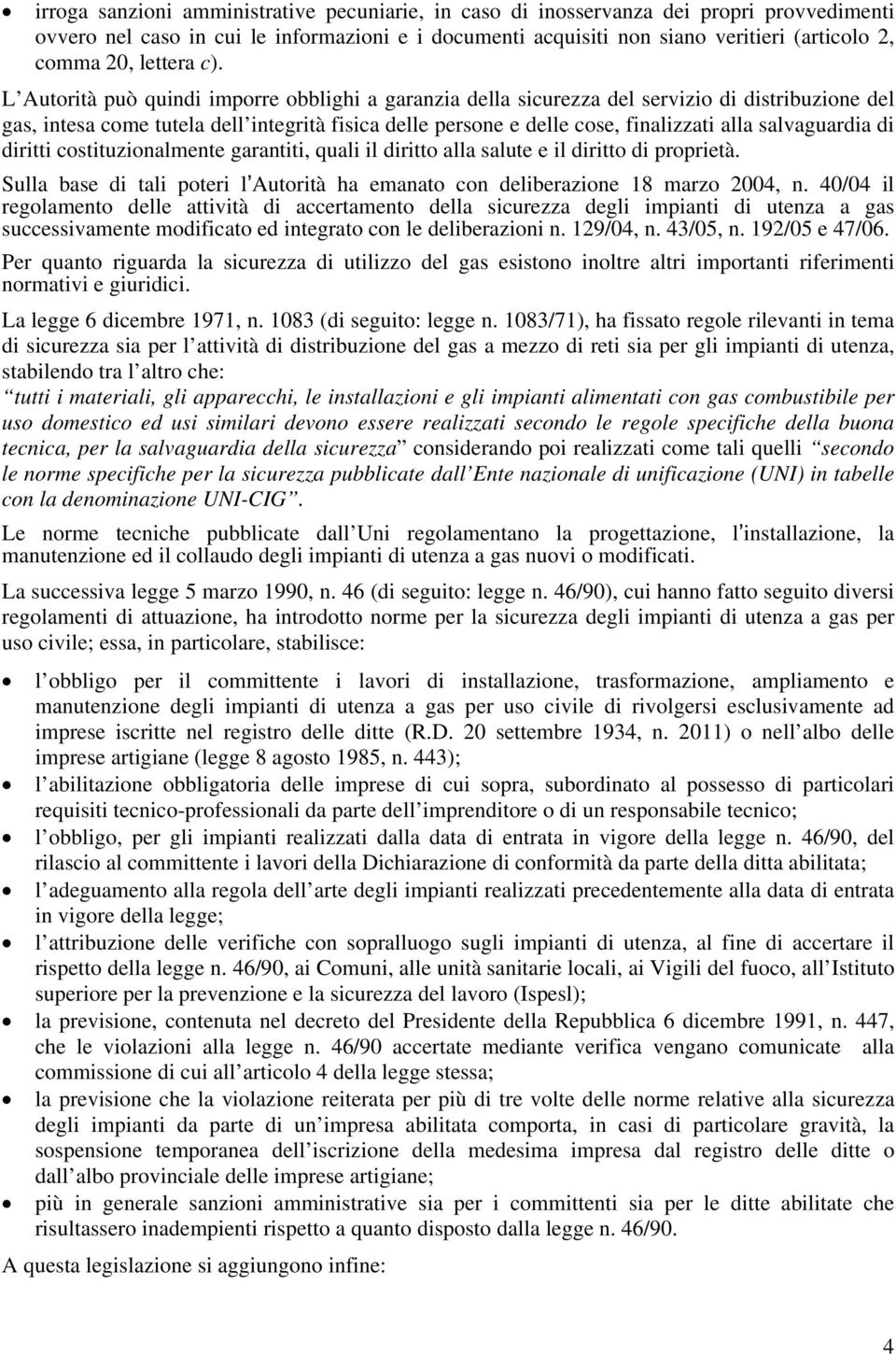 L Autorità può quindi imporre obblighi a garanzia della sicurezza del servizio di distribuzione del gas, intesa come tutela dell integrità fisica delle persone e delle cose, finalizzati alla