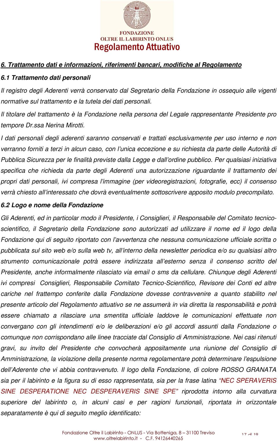 Il titolare del trattamento è la Fondazione nella persona del Legale rappresentante Presidente pro tempore Dr.ssa Nerina Mirotti.