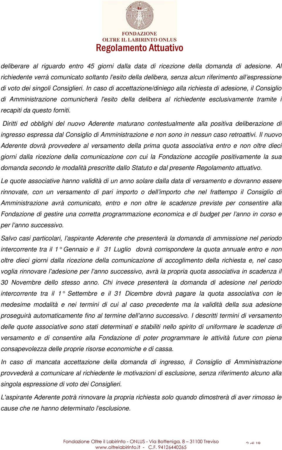 In caso di accettazione/diniego alla richiesta di adesione, il Consiglio di Amministrazione comunicherà l'esito della delibera al richiedente esclusivamente tramite i recapiti da questo forniti.