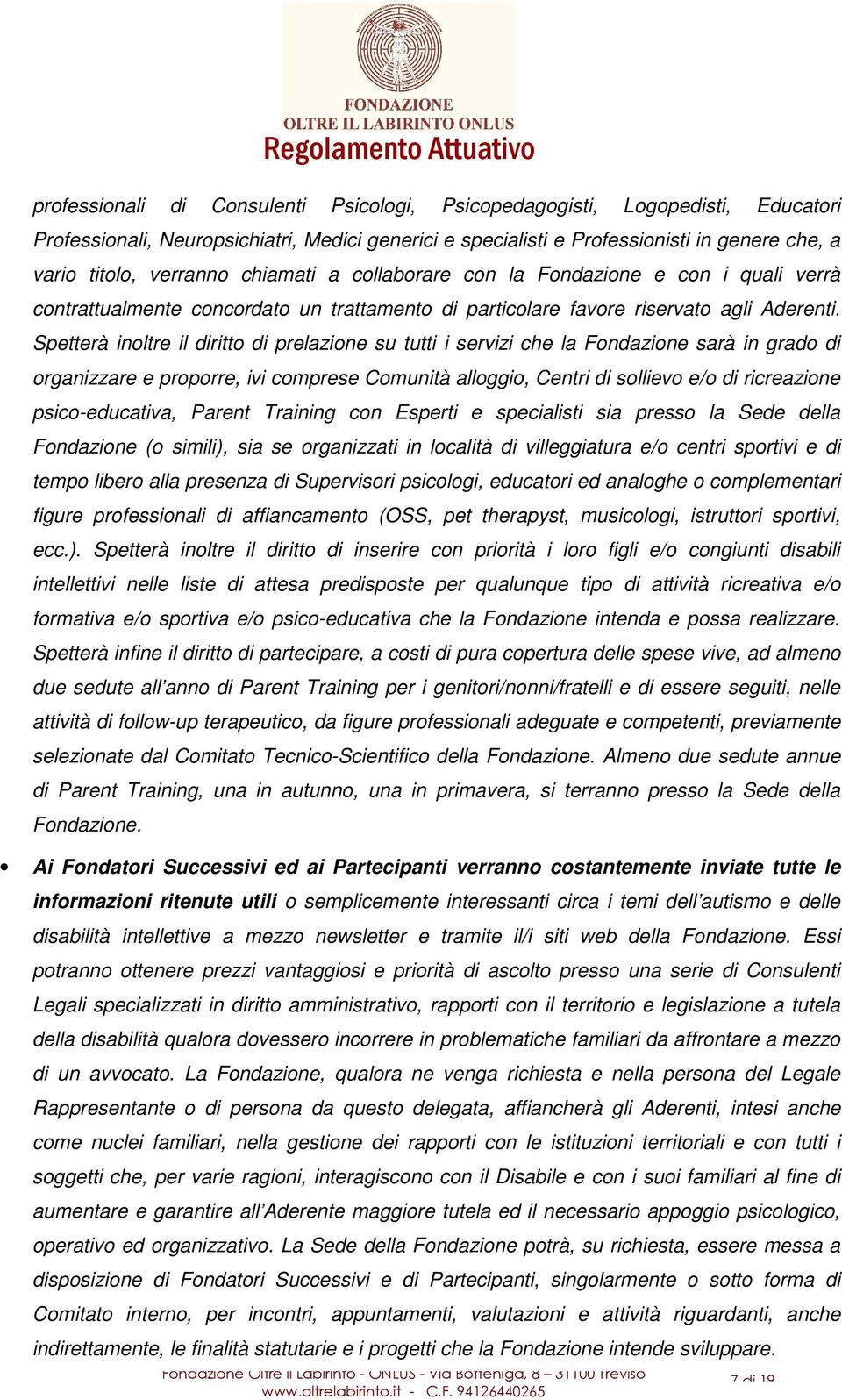 Spetterà inoltre il diritto di prelazione su tutti i servizi che la Fondazione sarà in grado di organizzare e proporre, ivi comprese Comunità alloggio, Centri di sollievo e/o di ricreazione