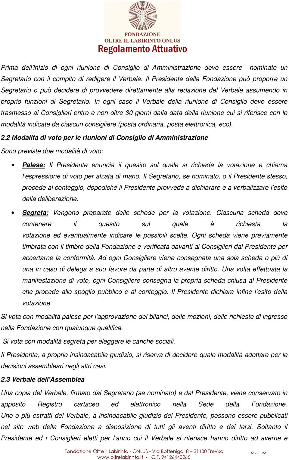 In ogni caso il Verbale della riunione di Consiglio deve essere trasmesso ai Consiglieri entro e non oltre 30 giorni dalla data della riunione cui si riferisce con le modalità indicate da ciascun