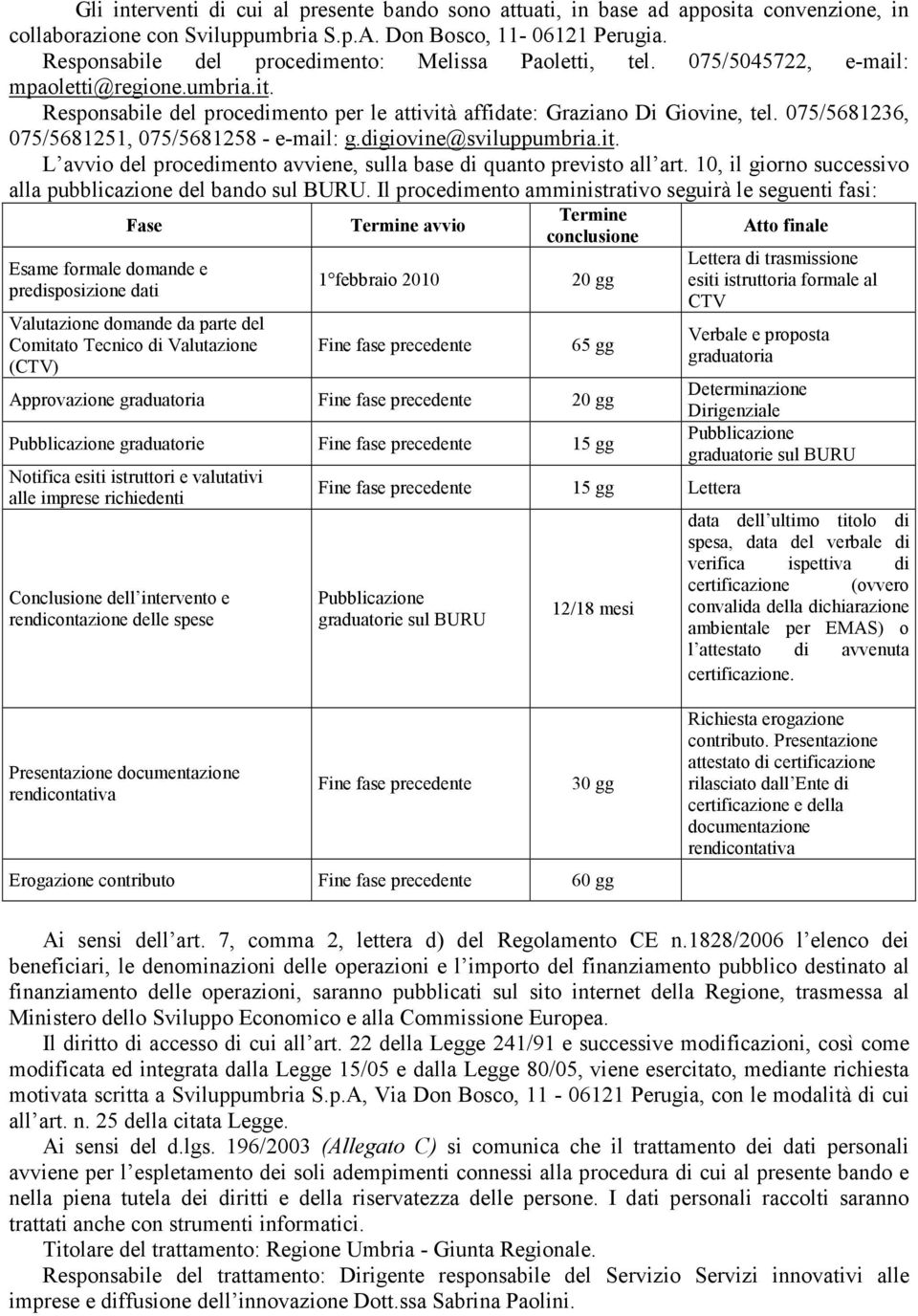 075/5681236, 075/5681251, 075/5681258 - e-mail: g.digiovine@sviluppumbria.it. L avvio del procedimento avviene, sulla base di quanto previsto all art.