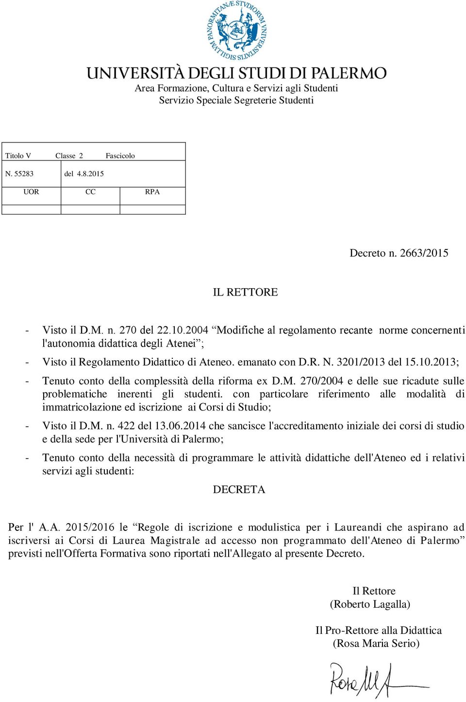 2013; - Tenuto conto della complessità della riforma ex D.M. 270/2004 e delle sue ricadute sulle problematiche inerenti gli studenti.