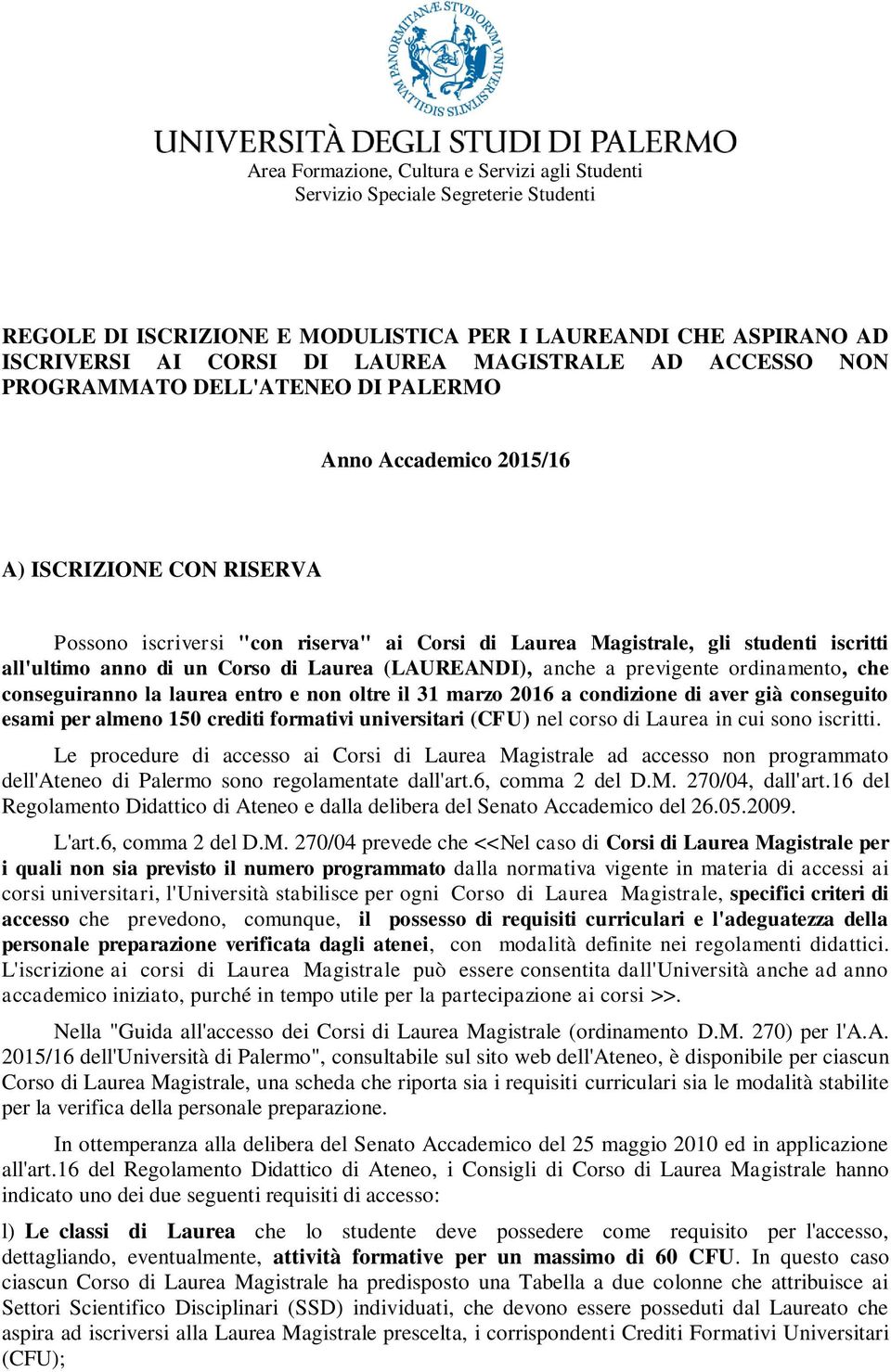 laurea entro e non oltre il 31 marzo 2016 a condizione di aver già conseguito esami per almeno 150 crediti formativi universitari (CFU) nel corso di Laurea in cui sono iscritti.