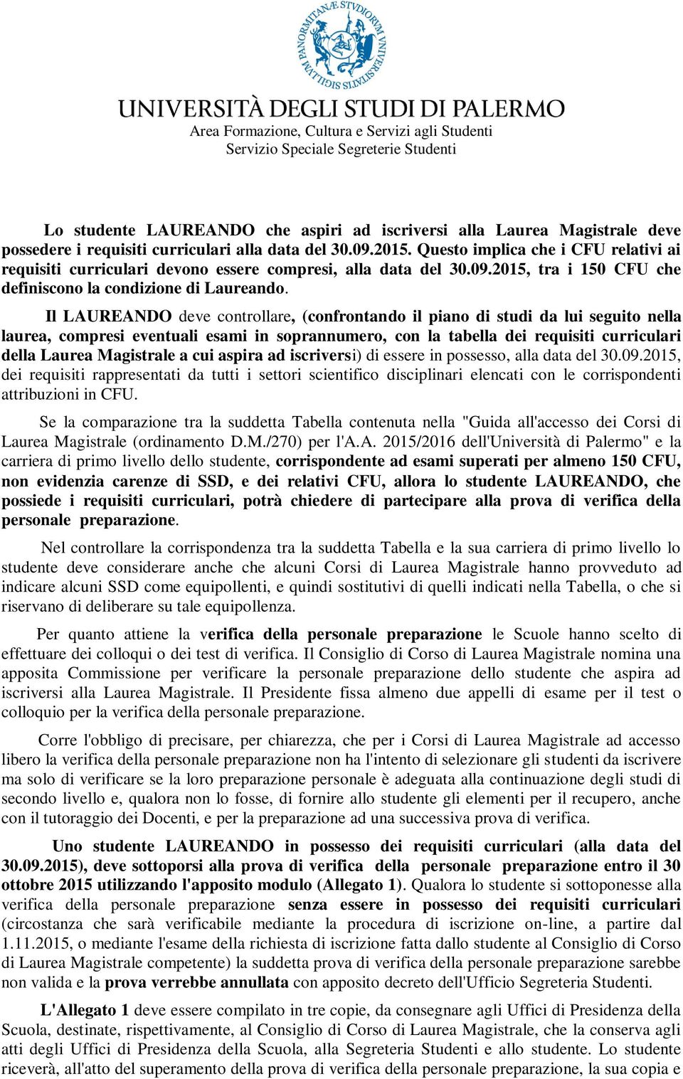 Il LAUREANDO deve controllare, (confrontando il piano di studi da lui seguito nella laurea, compresi eventuali esami in soprannumero, con la tabella dei requisiti curriculari della Laurea Magistrale