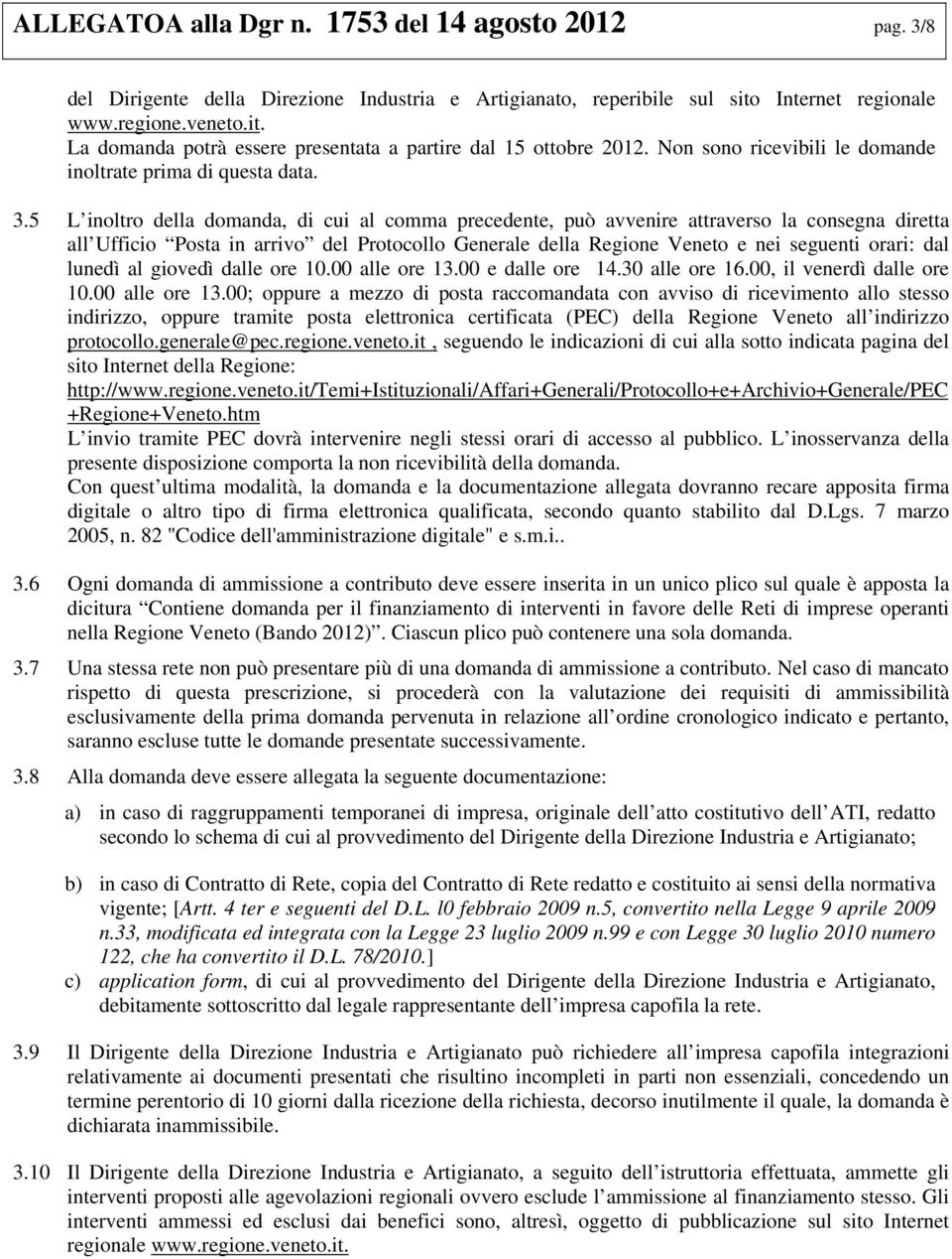 5 L inoltro della domanda, di cui al comma precedente, può avvenire attraverso la consegna diretta all Ufficio Posta in arrivo del Protocollo Generale della Regione Veneto e nei seguenti orari: dal