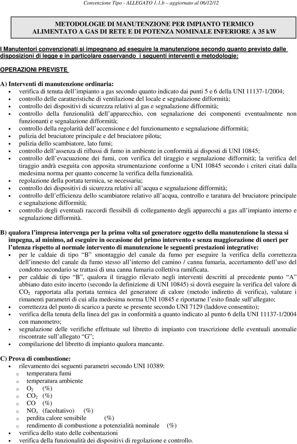 manutenzione secondo quanto previsto dalle disposizioni di legge e in particolare osservando i seguenti interventi e metodologie: OPERAZIONI PREVISTE A) Interventi di manutenzione ordinaria: verifica