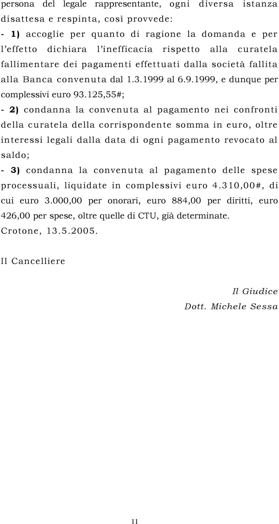 125,55#; - 2) condanna la convenuta al pagamento nei confronti della curatela della corrispondente somma in euro, oltre interessi legali dalla data di ogni pagamento revocato al saldo; - 3) condanna