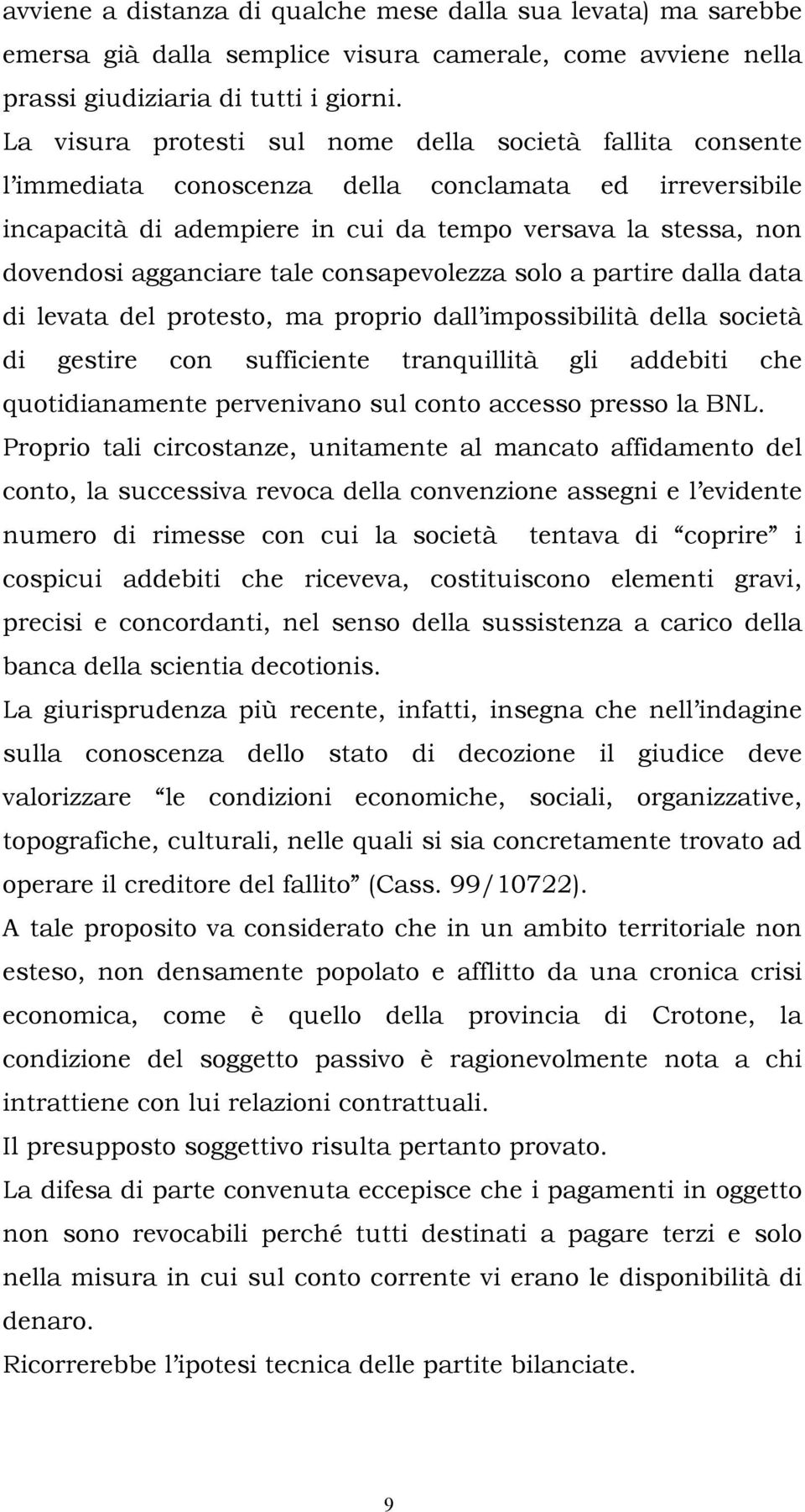 tale consapevolezza solo a partire dalla data di levata del protesto, ma proprio dall impossibilità della società di gestire con sufficiente tranquillità gli addebiti che quotidianamente pervenivano