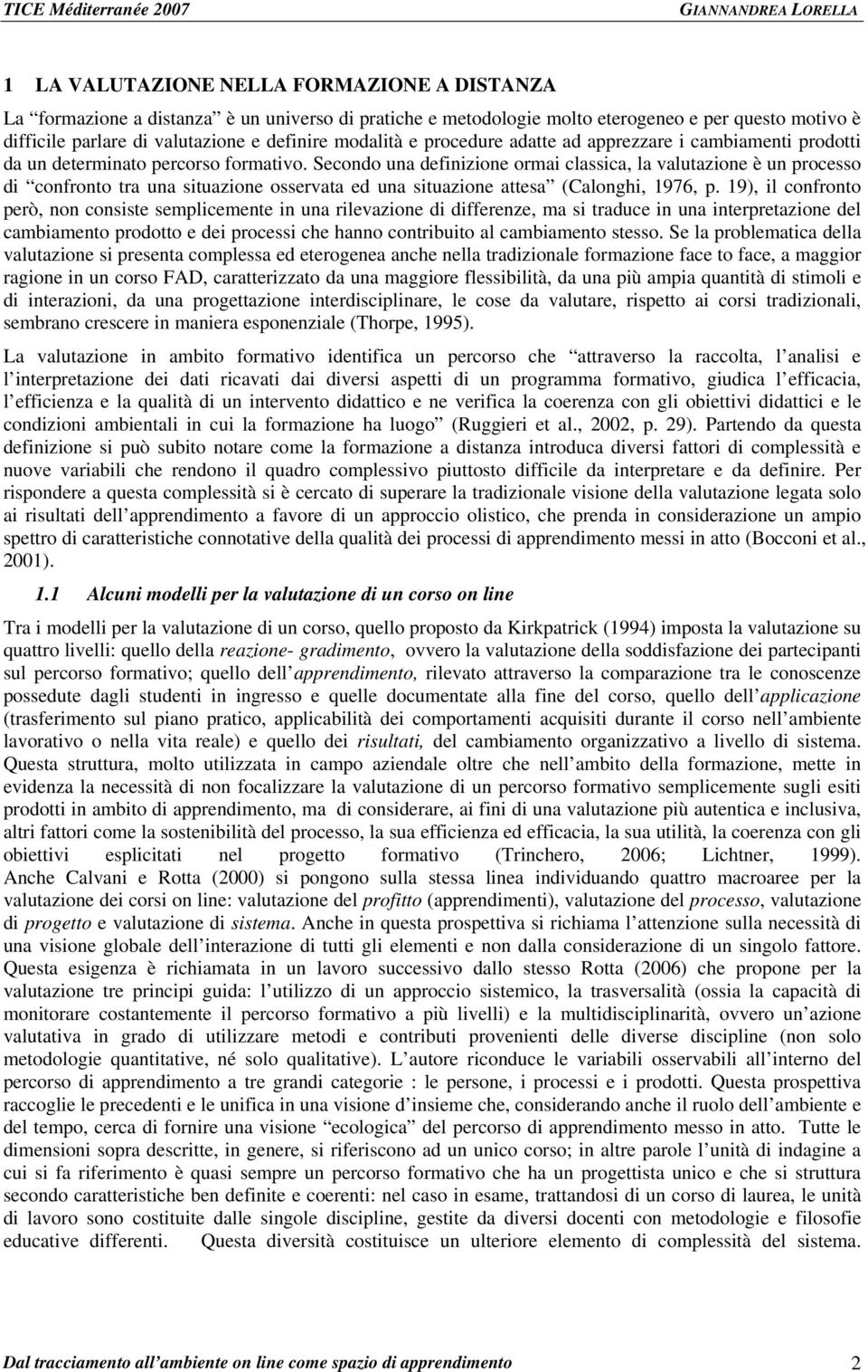 Secondo una definizione ormai classica, la valutazione è un processo di confronto tra una situazione osservata ed una situazione attesa (Calonghi, 1976, p.