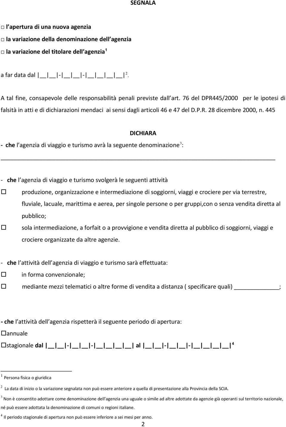 445 DICHIARA - che l agenzia di viaggio e turismo avrà la seguente denominazione 3 : - che l agenzia di viaggio e turismo svolgerà le seguenti attività produzione, organizzazione e intermediazione di