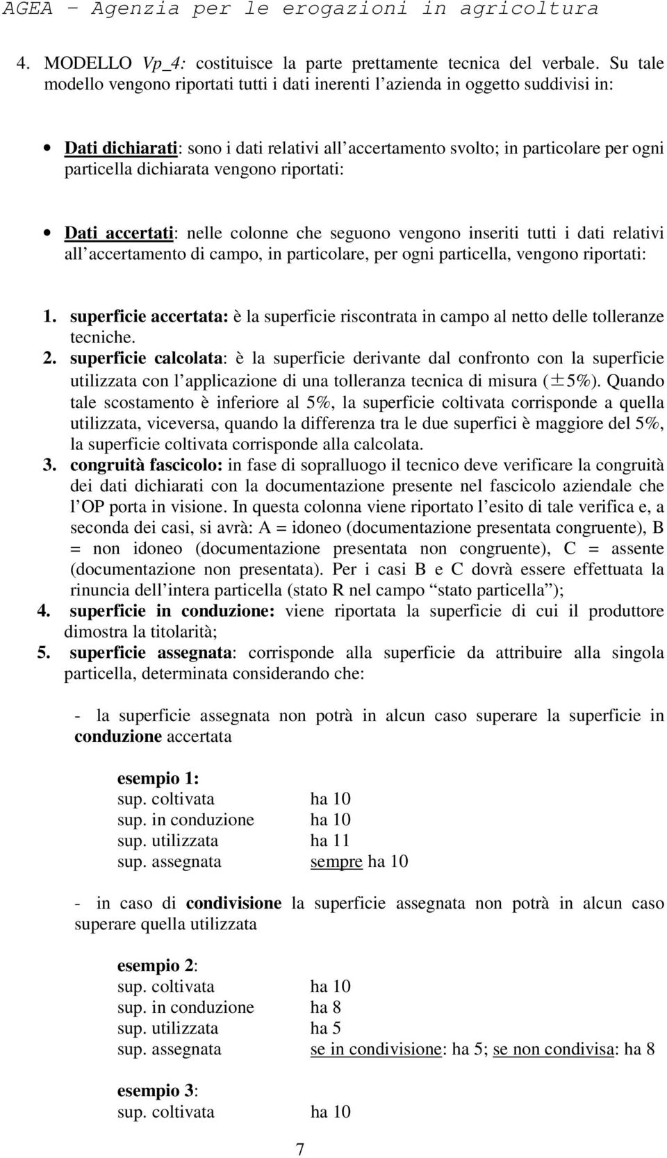 vengono riportati: Dati accertati: nelle colonne che seguono vengono inseriti tutti i dati relativi all accertamento di campo, in particolare, per ogni particella, vengono riportati: 1.