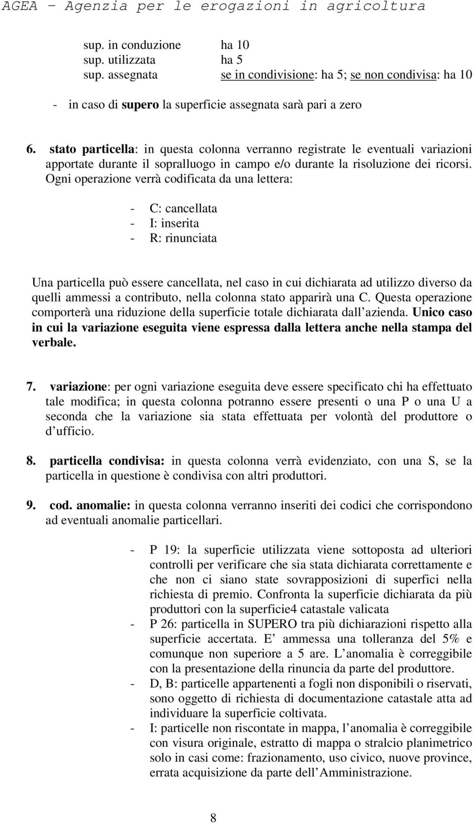 Ogni operazione verrà codificata da una lettera: - C: cancellata - I: inserita - R: rinunciata Una particella può essere cancellata, nel caso in cui dichiarata ad utilizzo diverso da quelli ammessi a