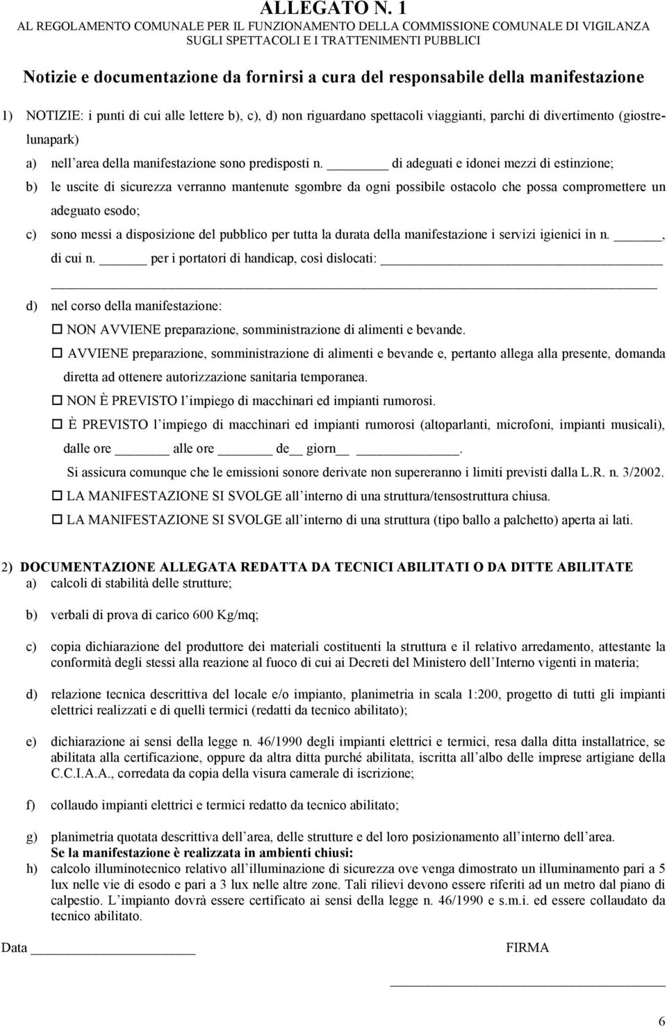 manifestazione 1) NOTIZIE: i punti di cui alle lettere b), c), d) non riguardano spettacoli viaggianti, parchi di divertimento (giostrelunapark) a) nell area della manifestazione sono predisposti n.