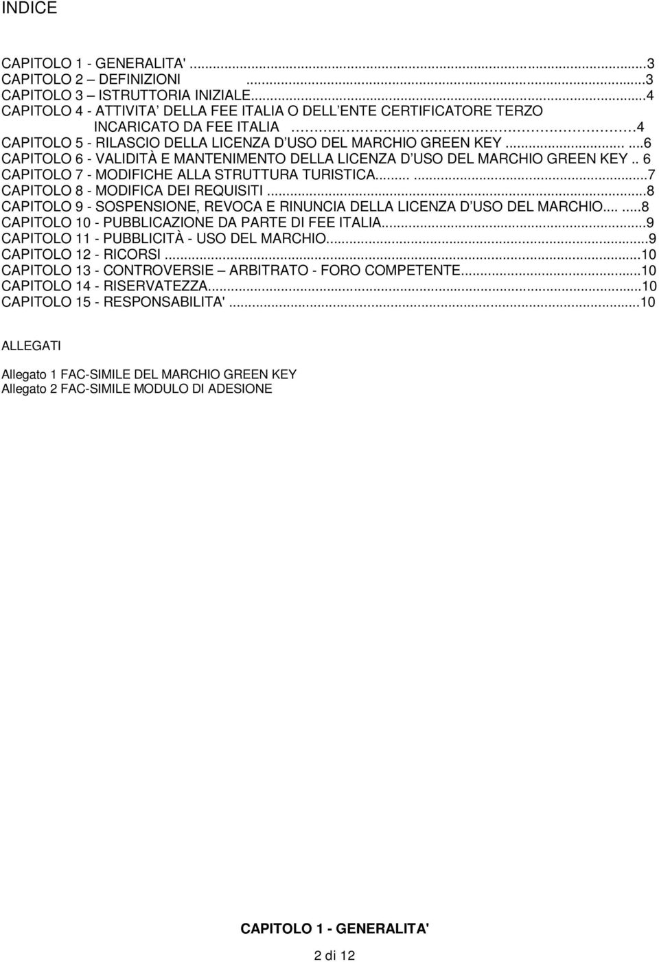 .....6 CAPITOLO 6 - VALIDITÀ E MANTENIMENTO DELLA LICENZA D USO DEL MARCHIO GREEN KEY.. 6 CAPITOLO 7 - MODIFICHE ALLA STRUTTURA TURISTICA......7 CAPITOLO 8 - MODIFICA DEI REQUISITI.