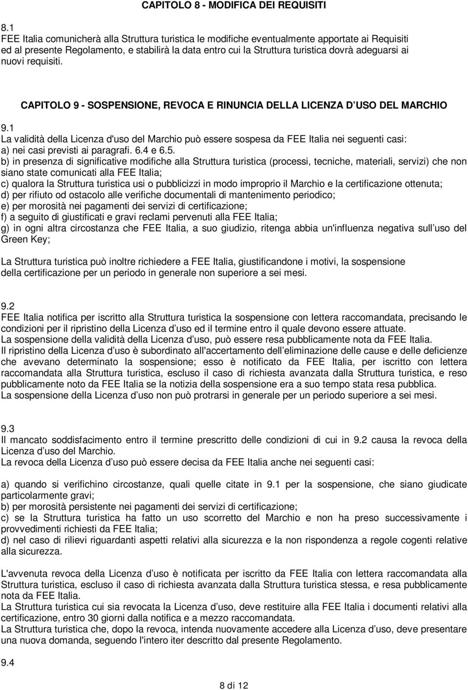 requisiti. CAPITOLO 9 - SOSPENSIONE, REVOCA E RINUNCIA DELLA LICENZA D USO DEL MARCHIO 9.