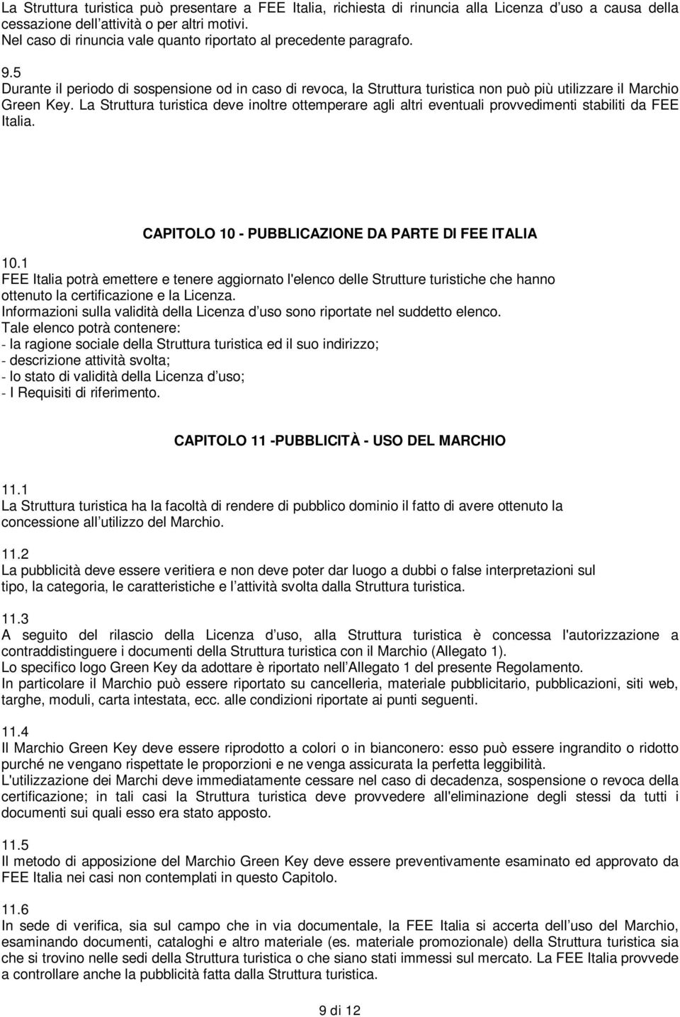 La Struttura turistica deve inltre ttemperare agli altri eventuali prvvedimenti stabiliti da FEE Italia. CAPITOLO 10 - PUBBLICAZIONE DA PARTE DI FEE ITALIA 10.