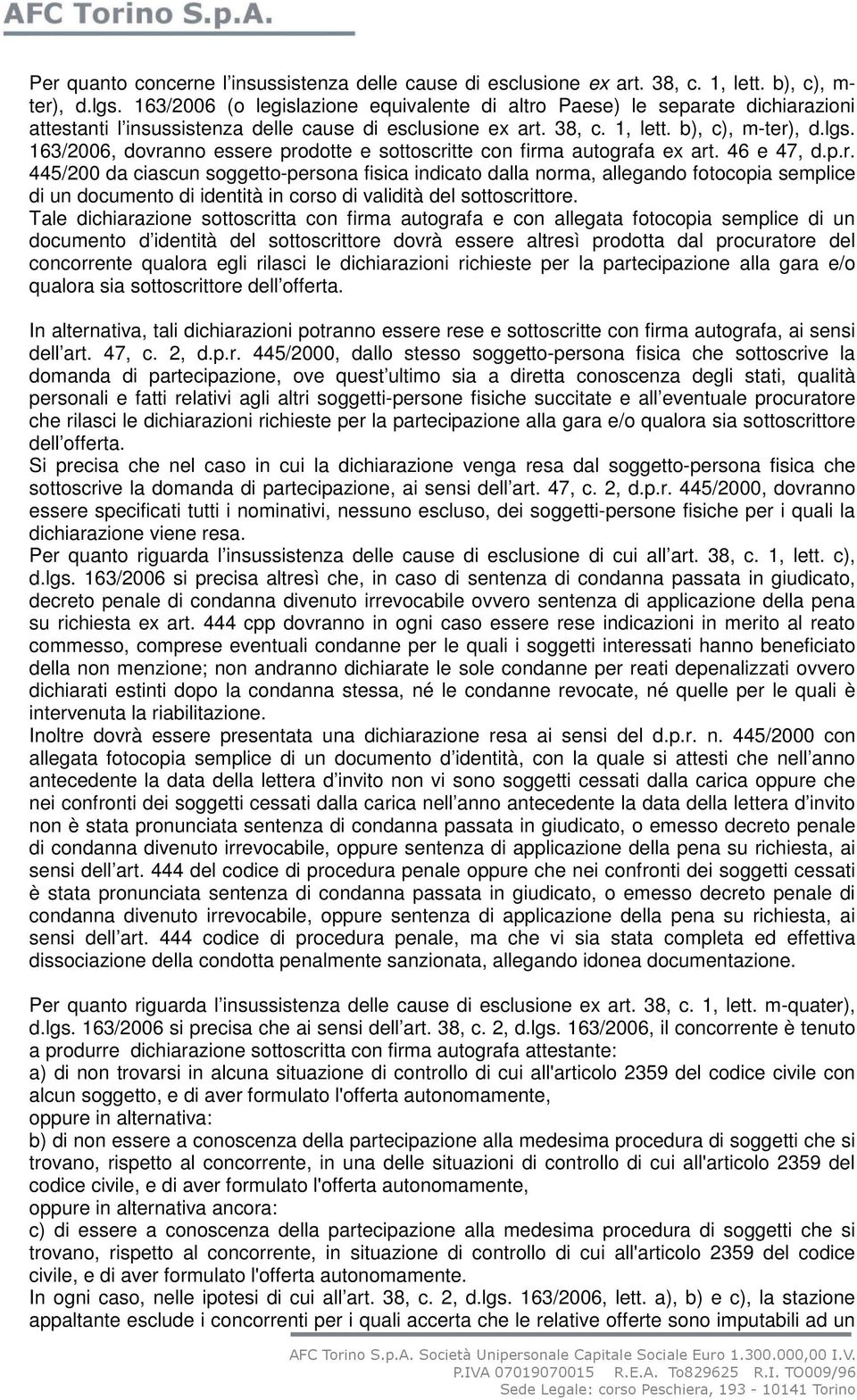 163/2006, dovranno essere prodotte e sottoscritte con firma autografa ex art. 46 e 47, d.p.r. 445/200 da ciascun soggetto-persona fisica indicato dalla norma, allegando fotocopia semplice di un documento di identità in corso di validità del sottoscrittore.