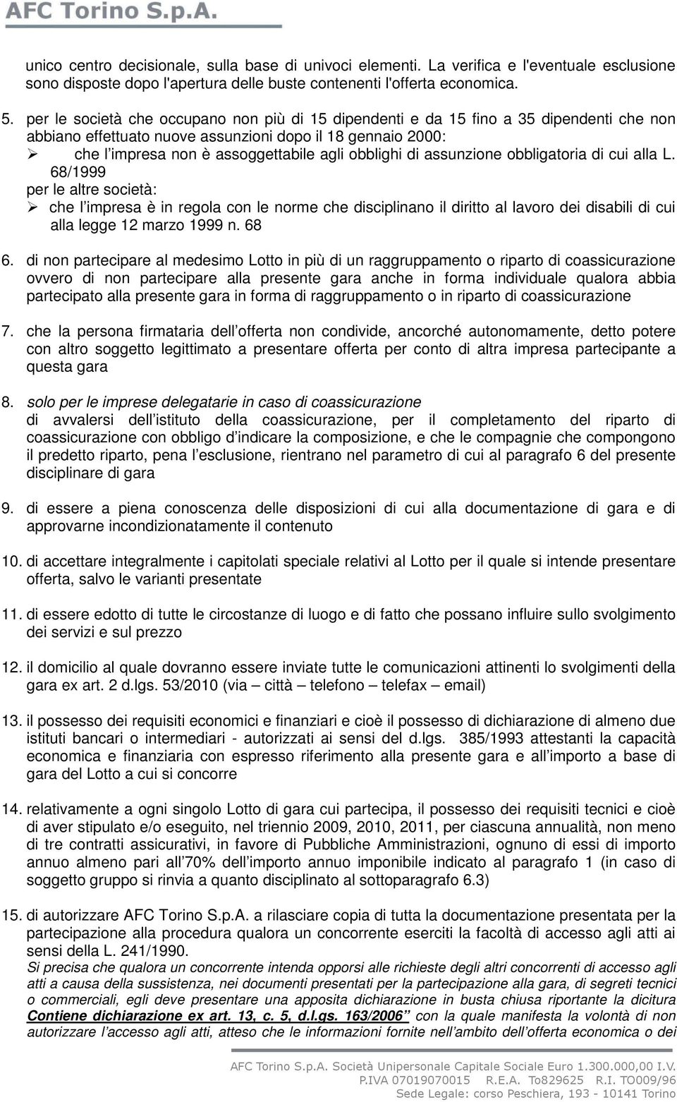 di assunzione obbligatoria di cui alla L. 68/1999 per le altre società: che l impresa è in regola con le norme che disciplinano il diritto al lavoro dei disabili di cui alla legge 12 marzo 1999 n.