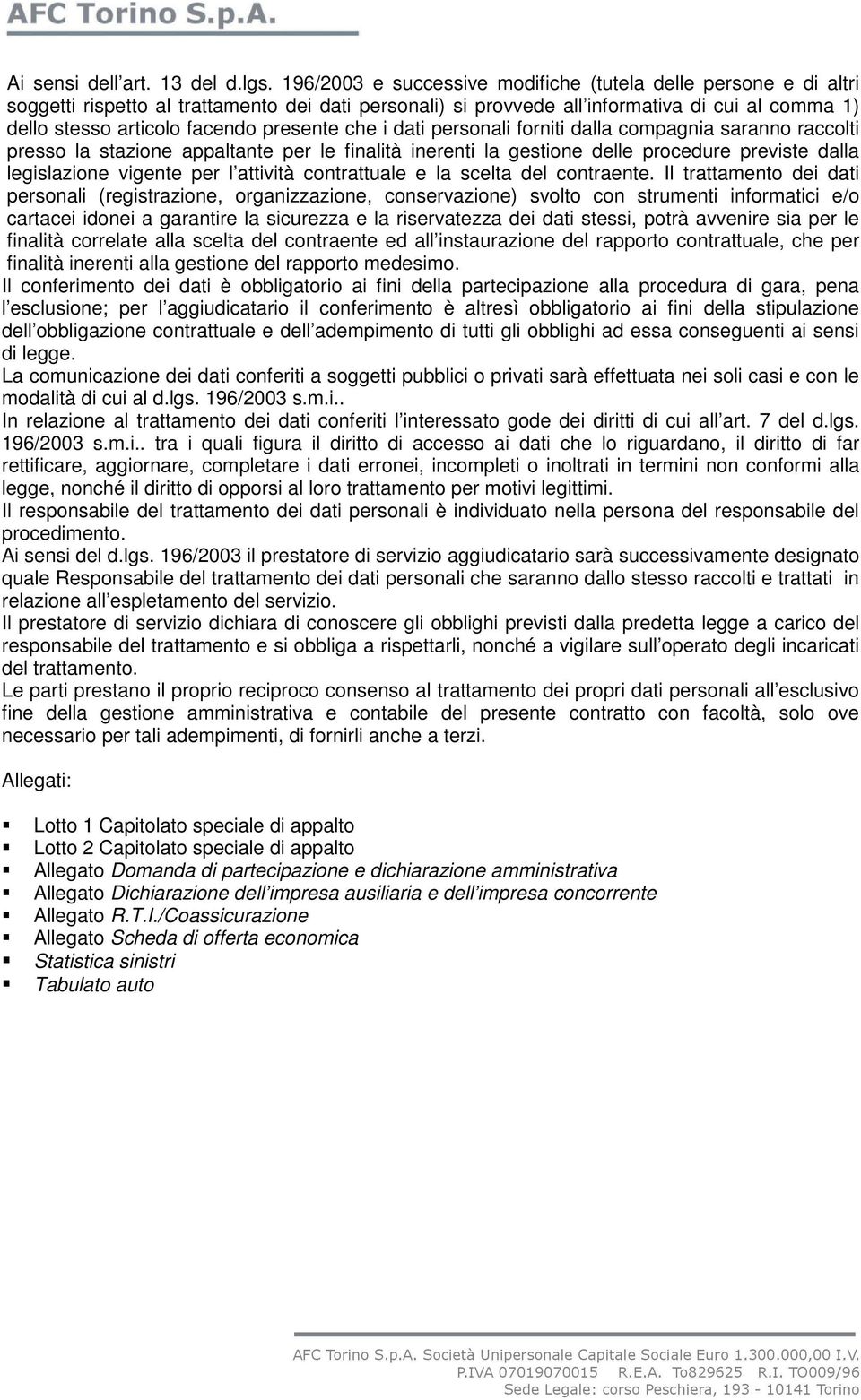 presente che i dati personali forniti dalla compagnia saranno raccolti presso la stazione appaltante per le finalità inerenti la gestione delle procedure previste dalla legislazione vigente per l