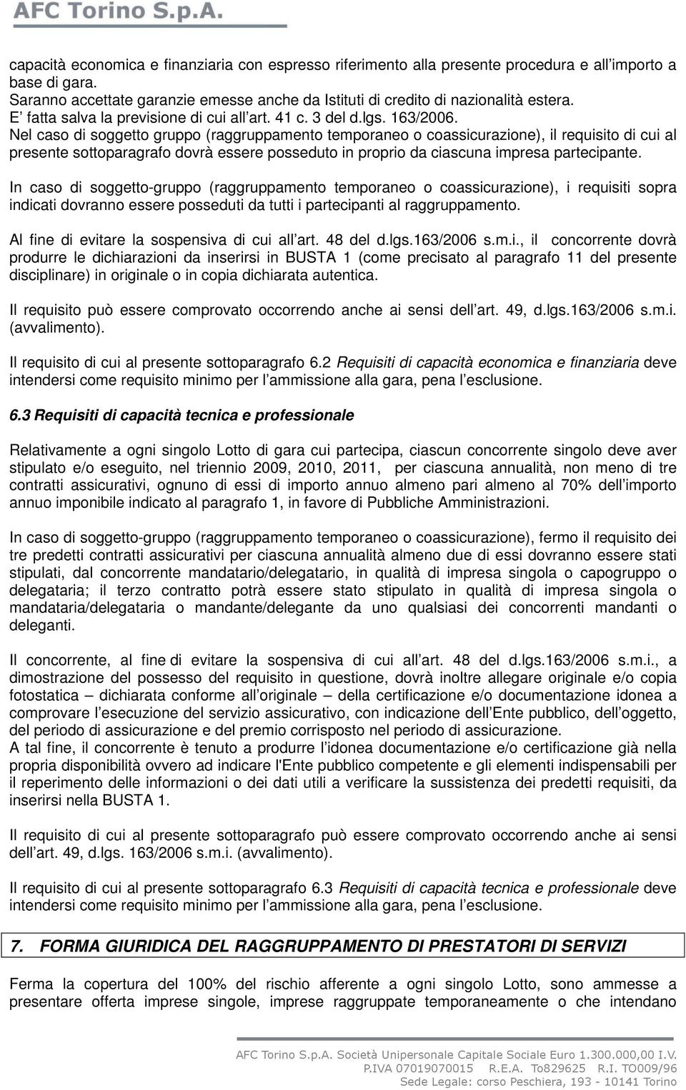 Nel caso di soggetto gruppo (raggruppamento temporaneo o coassicurazione), il requisito di cui al presente sottoparagrafo dovrà essere posseduto in proprio da ciascuna impresa partecipante.