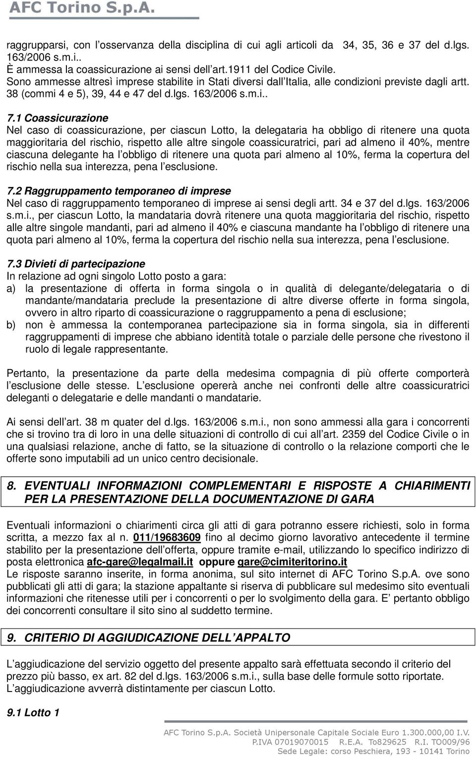 1 Coassicurazione Nel caso di coassicurazione, per ciascun Lotto, la delegataria ha obbligo di ritenere una quota maggioritaria del rischio, rispetto alle altre singole coassicuratrici, pari ad